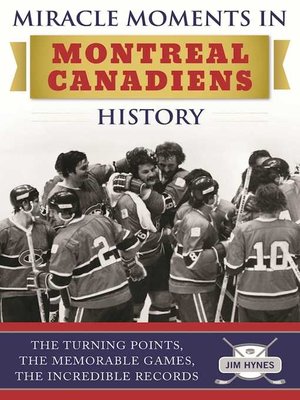cover image of Miracle Moments in Montreal Canadiens History: the Turning Points, the Memorable Games, the Incredible Records